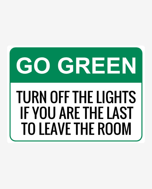 A sign with a green background and white text that reads: GO GREEN. TURN OFF THE LIGHTS IF YOU ARE THE LAST TO LEAVE THE ROOM.